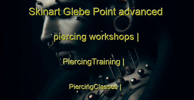Skinart Glebe Point advanced piercing workshops | PiercingTraining | PiercingClasses | SkinartTraining-United States